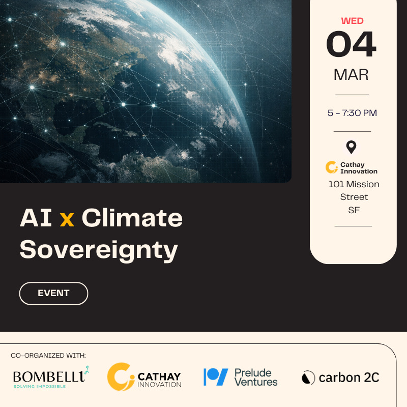 AI x Climate Sovereignty — Wednesday 4 March, 5 to 7:30 pm, Cathay Innovation, 101 Mission Street, San Francisco; co-organized with Bombellii Ventures, Cathay Innovation, Prelude Ventures and carbon 2C.